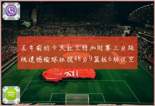 五年前的今天杜兰特加时赛三分踩线遗憾输球独揽48分9篮板6助攻空砍成悲剧
