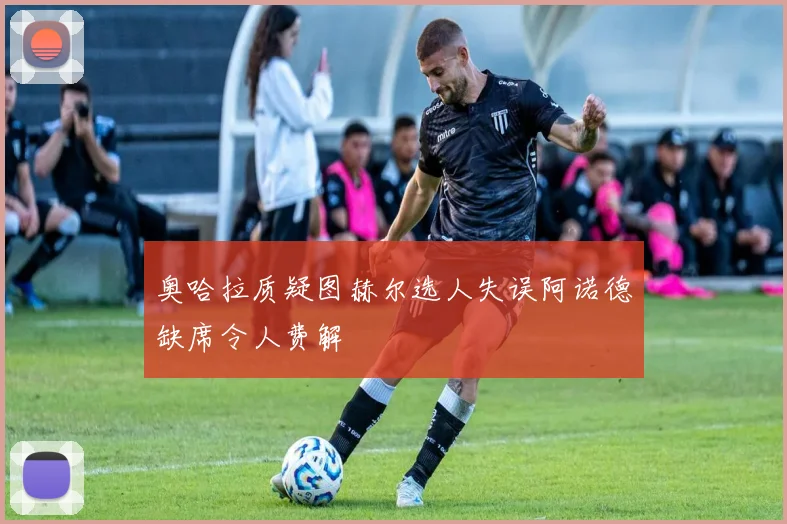 奥哈拉质疑图赫尔选人失误阿诺德缺席令人费解